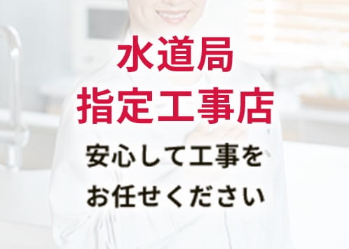 水道局指定工事店 安心して工事をお任せください